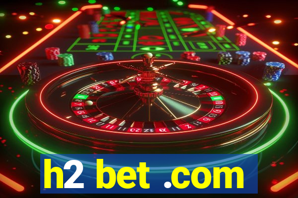 h2 bet .com